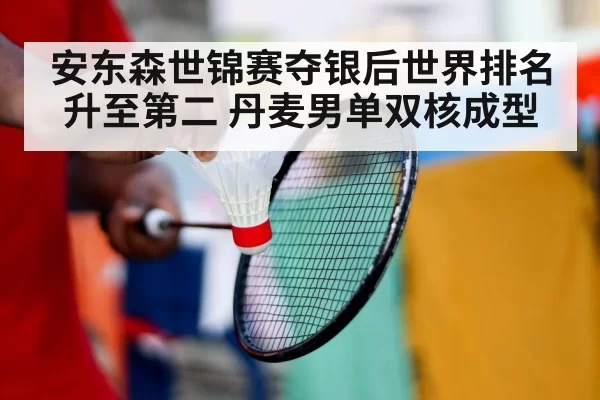 安东森世锦赛夺银后世界排名升至第二 丹麦男单双核成型
